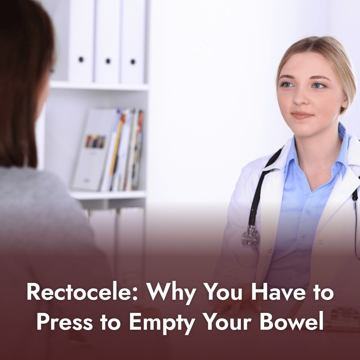 Gynecologist discussing rectocele and difficult bowel emptying with a female patient in a clinic