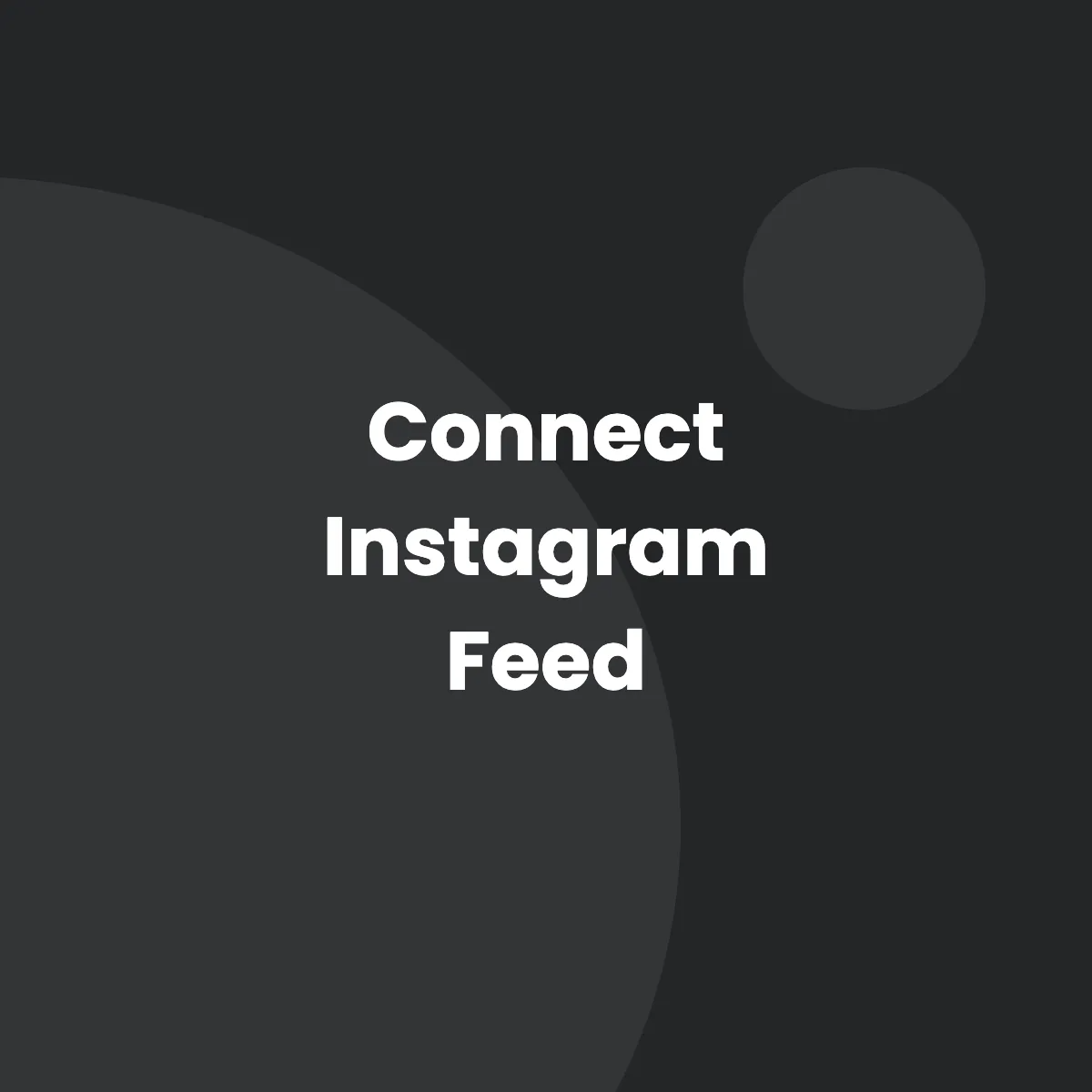 Dark gray screen with centered white text: “Connect Instagram Feed”