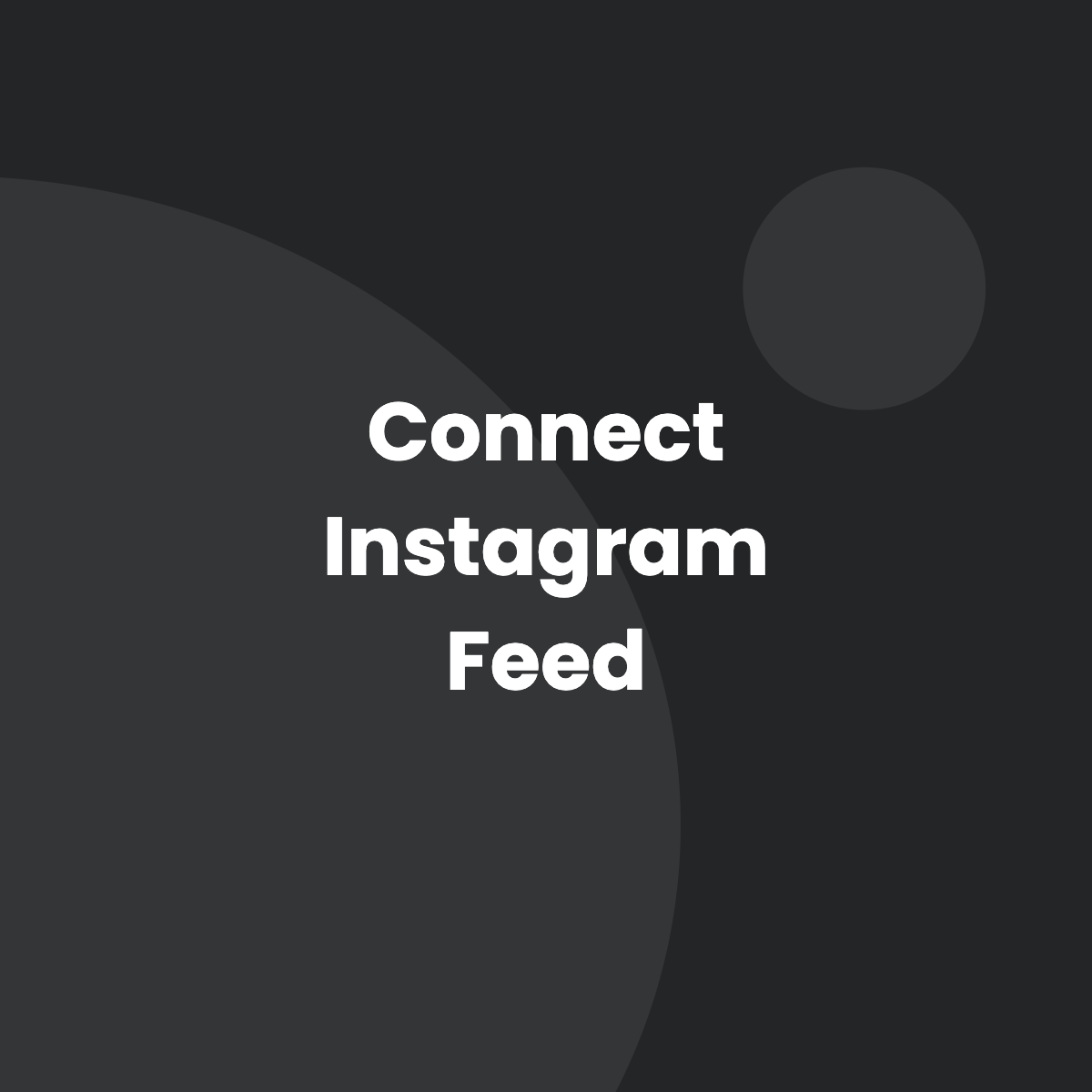Dark gray screen with centered white text “Connect Instagram Feed” and circular design accents