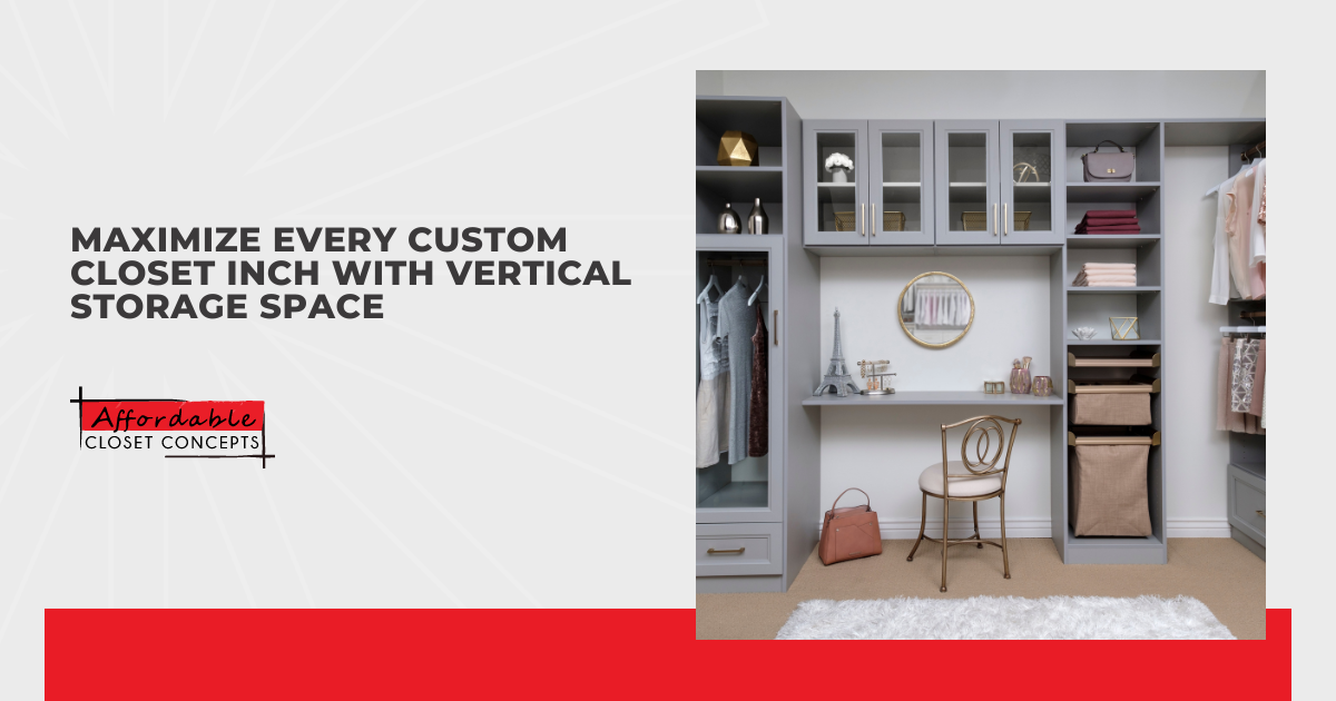 Maximize Every Custom Closet Inch With Vertical Storage Space