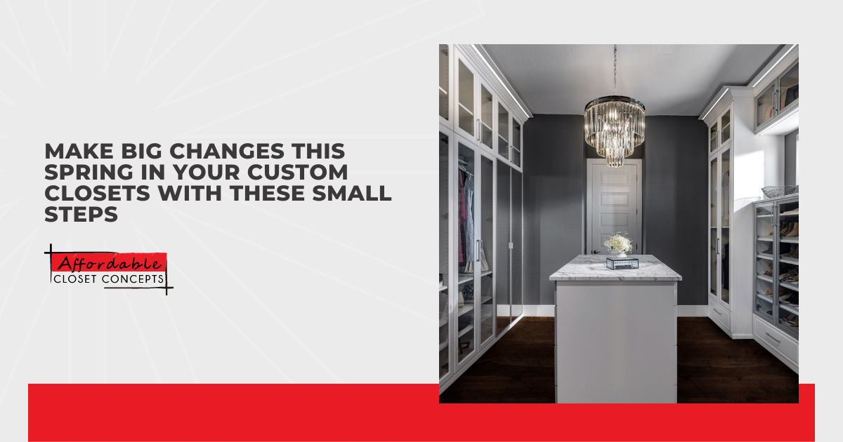 Make Big Changes This Spring in Your Custom Closets With These Small Steps