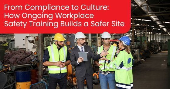 From compliance to culture: How ongoing workplace safety training builds a safer site
