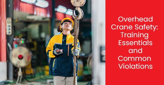 Overhead crane safety: Training essentials and common violations