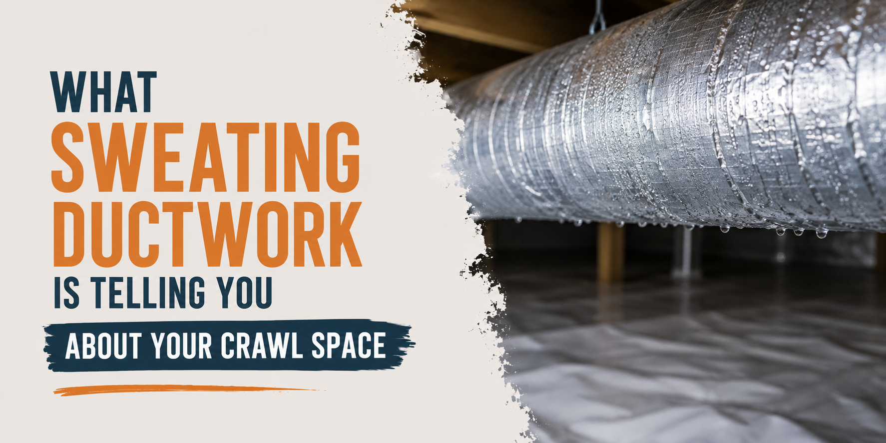 Insulated ductwork hanging over a crawl space with text warning, “What sweating ductwork is telling you about your crawl space.”