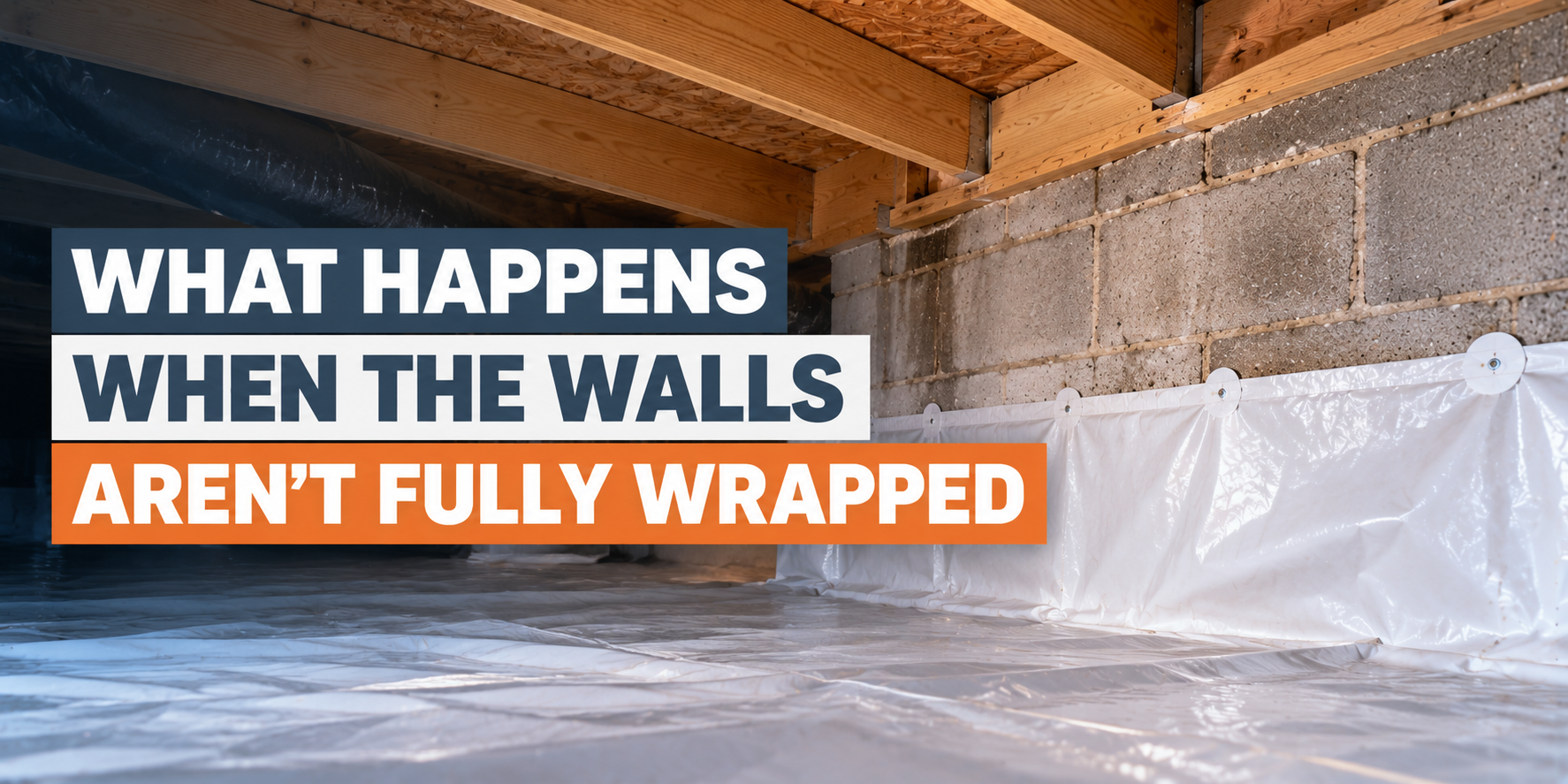 Text banner over a basement wall wrapped in plastic: “WHAT HAPPENS WHEN THE WALLS AREN'T FULLY WRAPPED”
