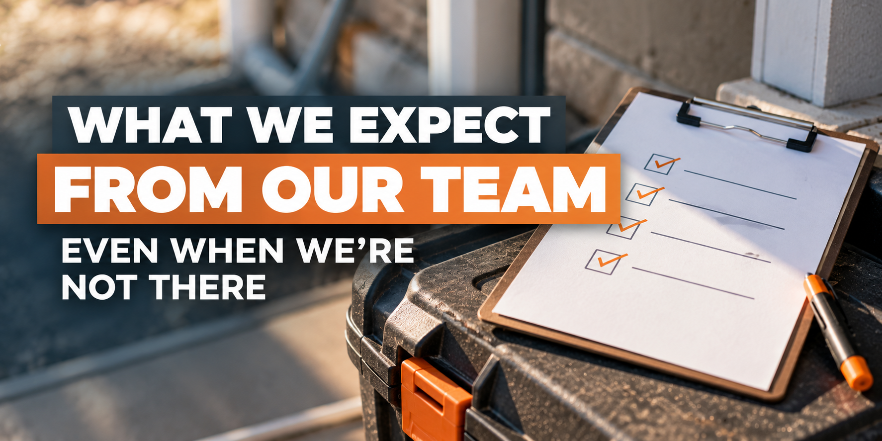 Clipboard with checklist on desk beside text: “What we expect from our team even when we’re not there.”