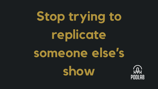 Gold text on a dark background reads, “Stop trying to replicate someone else’s show.”