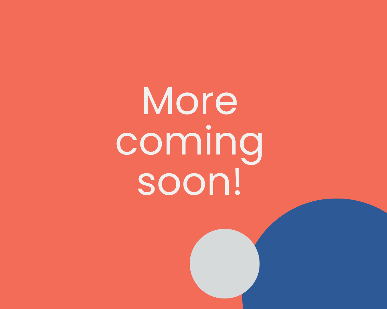Coral background with white “More coming soon!” text and overlapping gray and blue circles in the lower right.