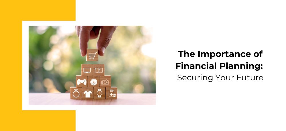 The importance of financial planning: securing your future