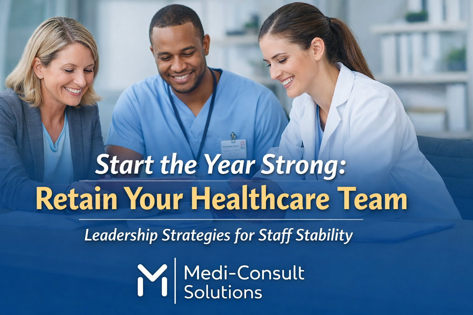 Retain Your Healthcare Team: Leadership Strategies for Staff Stability