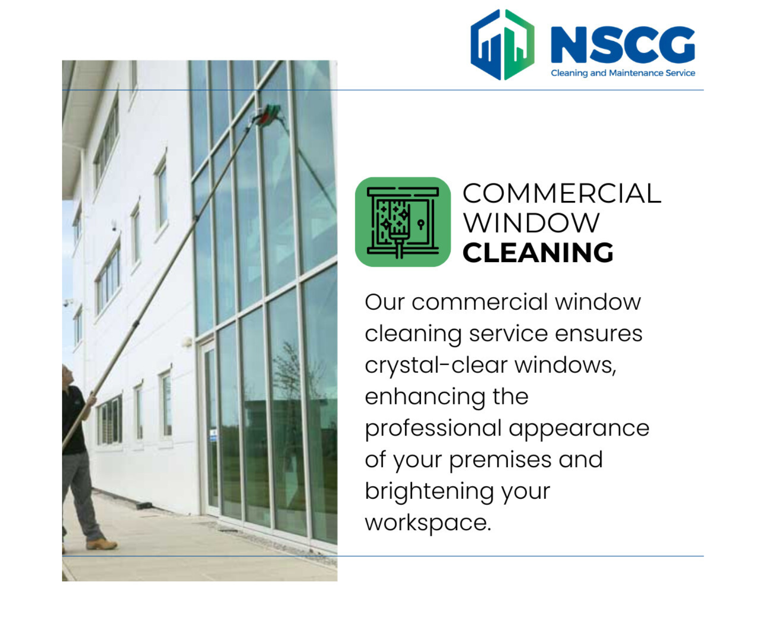 Commercial window cleaning ad with a worker cleaning glass windows beside an NSCG logo and text. Commercial window cleaning ad with a worker cleaning glass windows beside an NSCG logo and text.