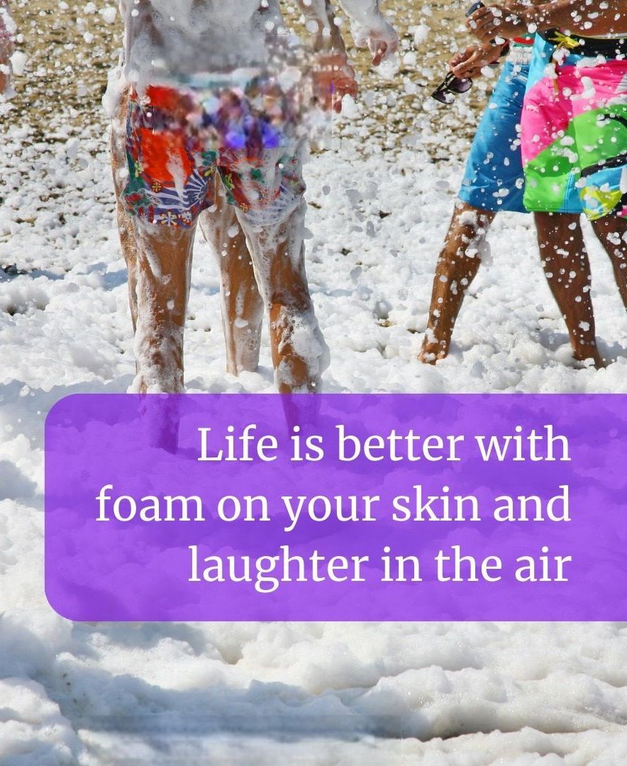 A quote about life is better with foam on your skin and laughter in the air