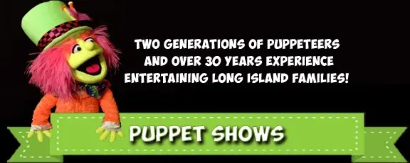 Two generations of puppeteers and over 30 years experience entertaining long island families puppet shows
