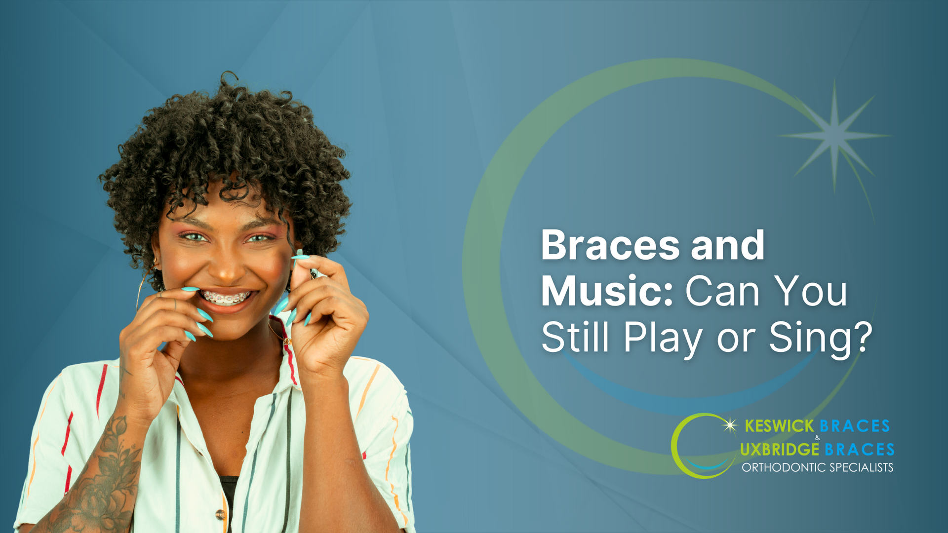 A woman with braces and music can you still play or sing ?