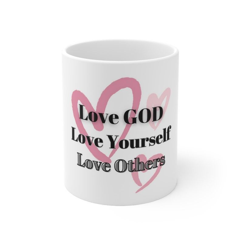 Ceramic Mug 11oz - Love GOD, Love Yourself, Love Others