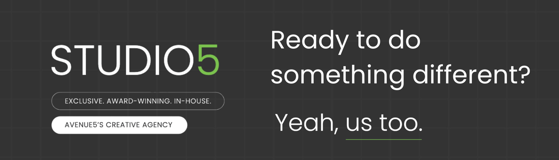 Studio5 ad banner with dark background and text: “Ready to do something different? Yeah, us too.”