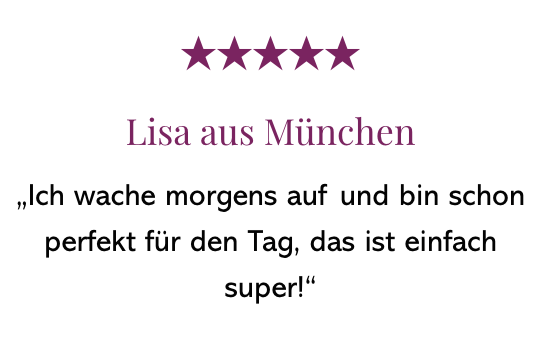 Eine Fünf-Sterne-Bewertung von Lisa aus München: „Ich wache morgens auf und bin schon perfekt für den Tag, das ist einfach toll!“