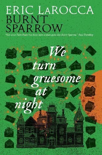 Burnt Sparrow: We Turn Gruesome at Night by Eric LaRocca