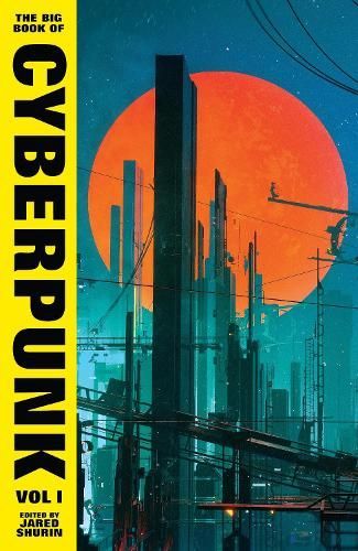 The Big Book of Cyberpunk Vol I edited by Jared Shurin
