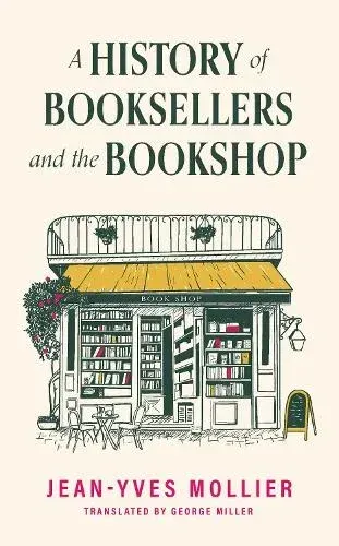 A History of Booksellers and the Bookshop by Jean-Yves Mollier