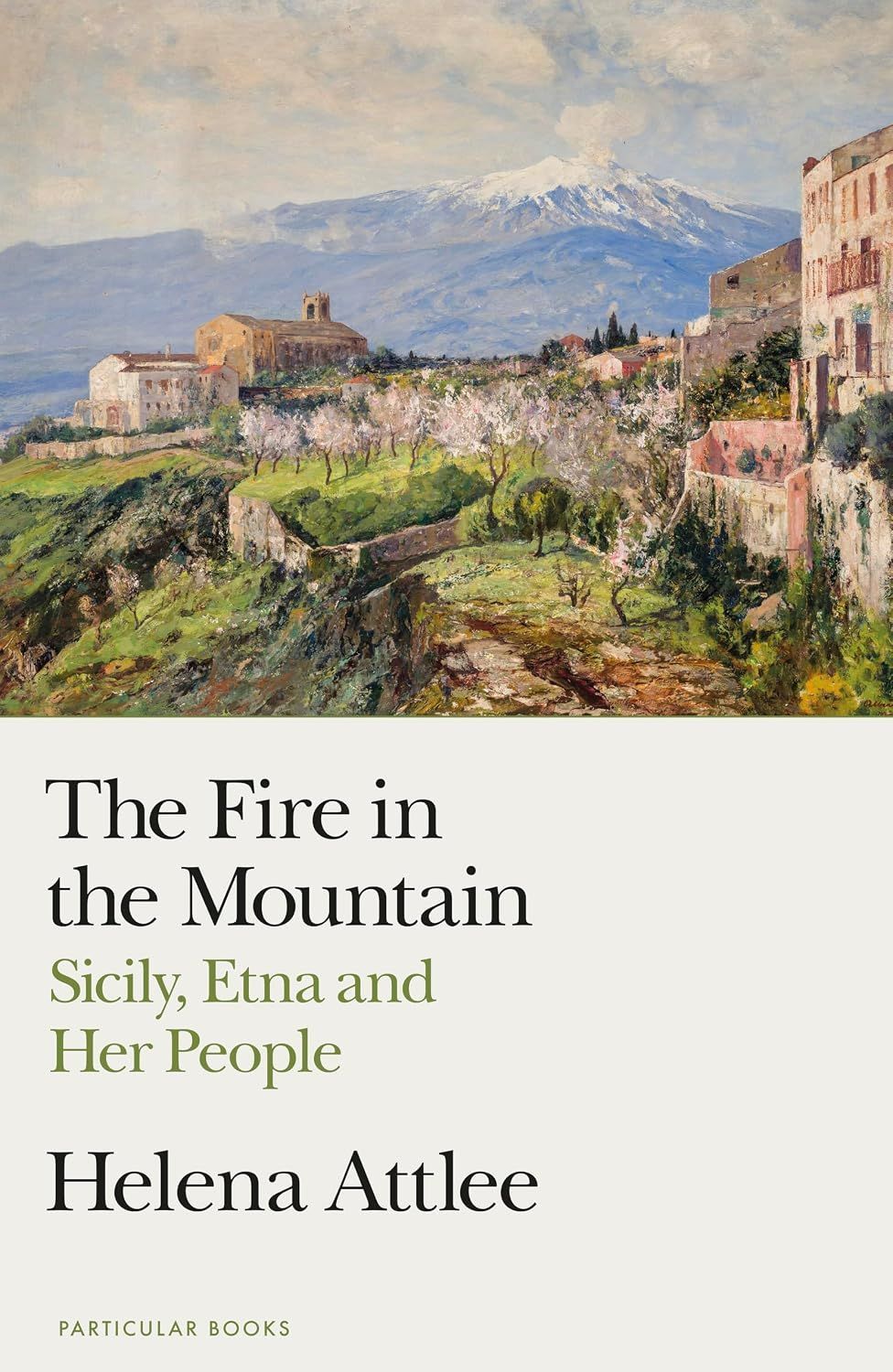 The Fire in the Mountain: Sicily Etna and Her People (Signed) by Helena Attlee