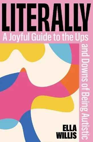 Book cover for “LITERALLY,” a joyful guide to the ups and downs of being autistic, by Ella Wills,