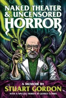 Book cover of Stuart Gordon amid green tentacles, titled “Naked Theater & Uncensored Horror”