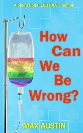 Book cover with IV bag colored in rainbow stripes and title “How Can We Be Wrong?” by Max Austin
