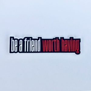 Text saying “be a friend worth having” in white and red on a light background