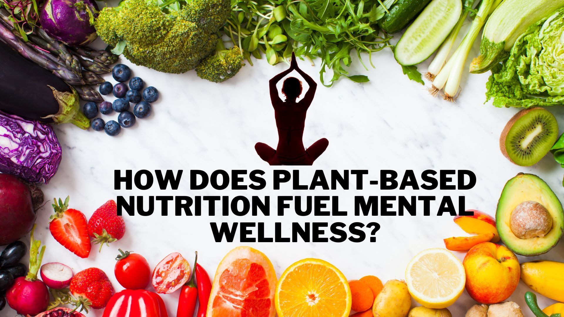 Plant-based nutrition: a key to mental wellness. Image shows a plate filled with colorful fruits, vegetables, nuts, and seeds.