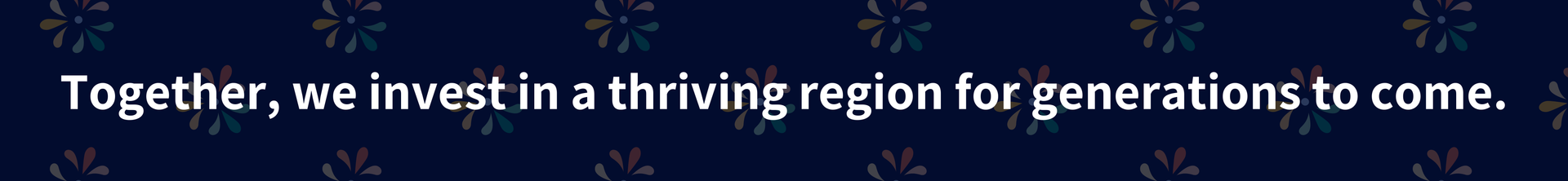 Together, we invest in a thriving region for generations to come.