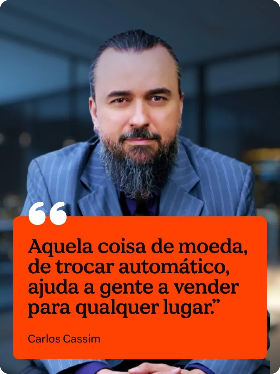 Aquela coisa de moeda, de trocar automático, ajuda a gente a vender para qualquer lugar.

Carlos Cassim