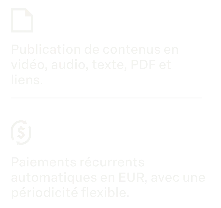 Publication de contenus en vidéo, audio, texte, PDF et liens. Paiements récurrents automatiques en EUR, avec une périodicité flexible.