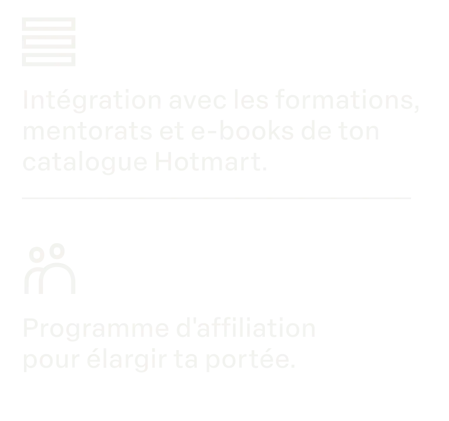 Intégration avec les formations, mentorats et e-books de votre catalogue Hotmart. Programme d’affiliation pour élargir votre portée.