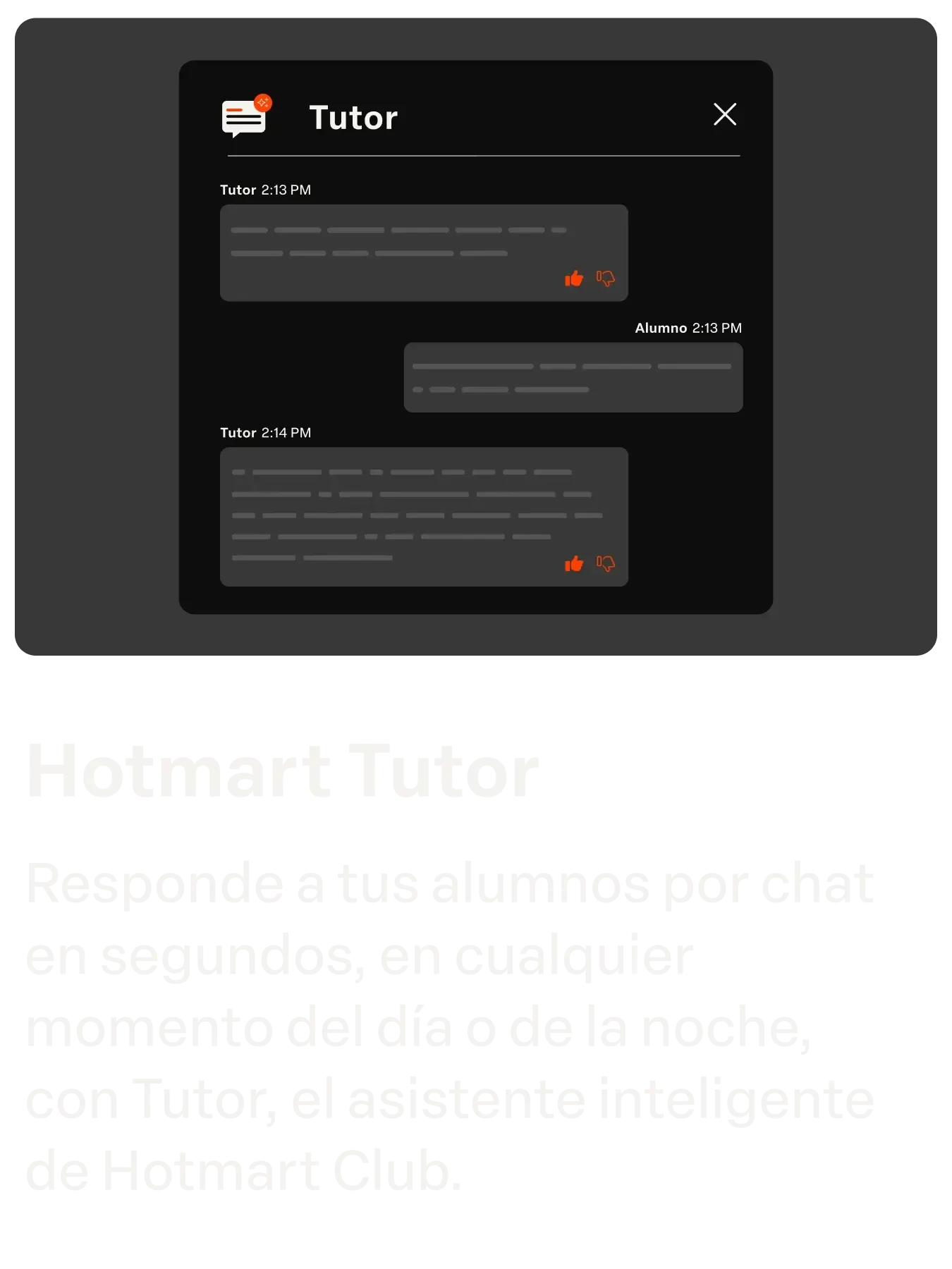 Hotmart Tutor
Responda seus alunos via chat
em segundos, a qualquer hora
do dia ou da noite com o Tutor,
o assistente inteligente do Hotmart Club.