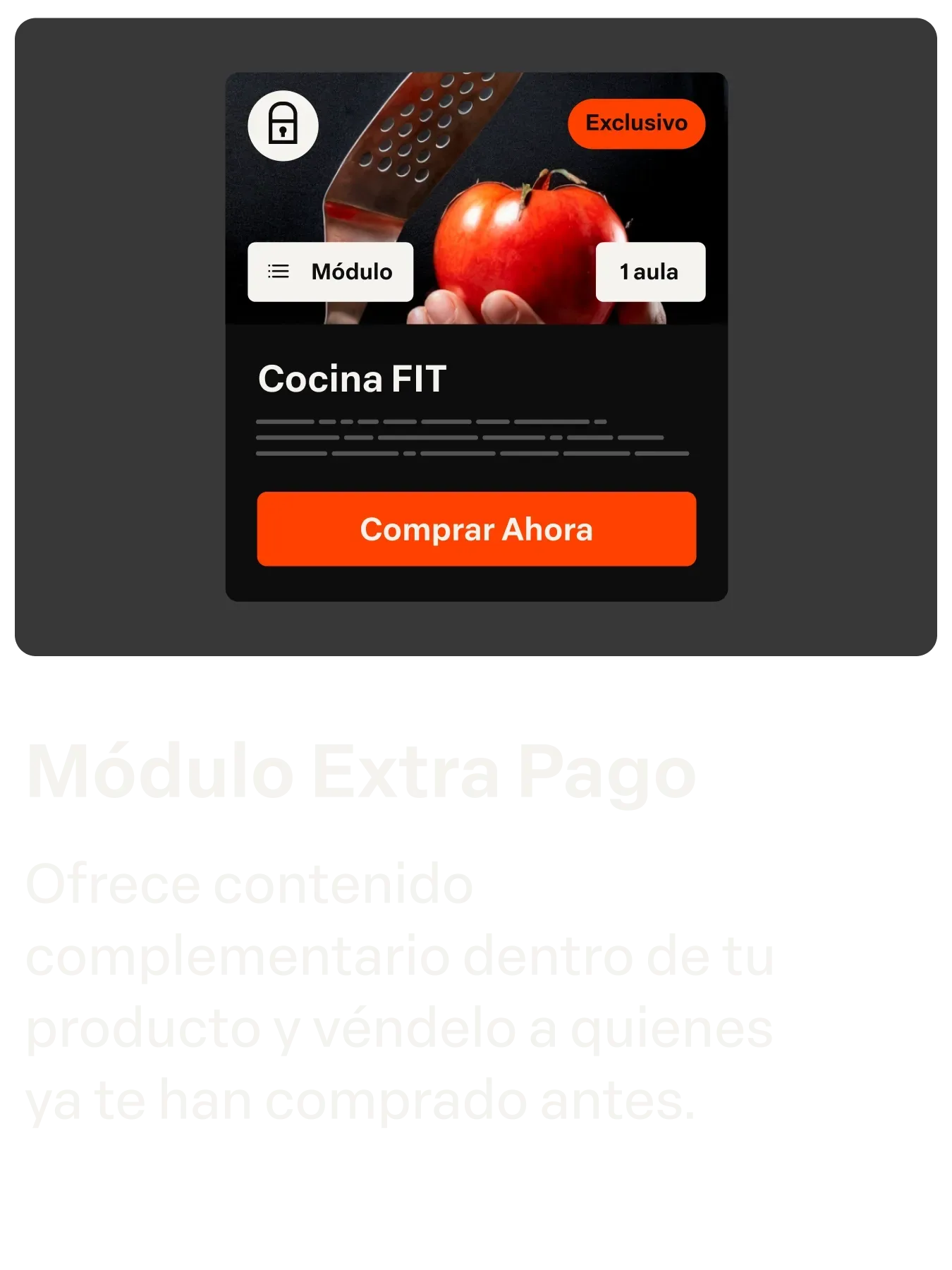 Módulo Extra-Pago
Ofereça um conteúdo complementar dentro do
seu produto e venda para
quem já comprou de você.