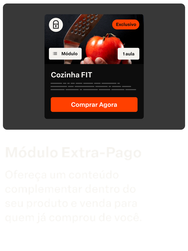 Módulo Extra-Pago
Ofereça um conteúdo complementar dentro do  seu produto e venda para  quem já comprou de você.