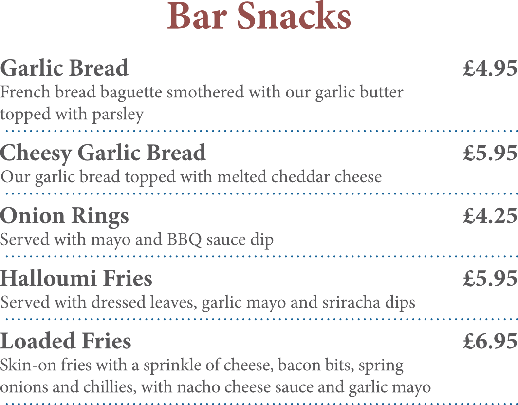 A menu for bar snacks includes onion rings , loaded fries , and garlic bread.