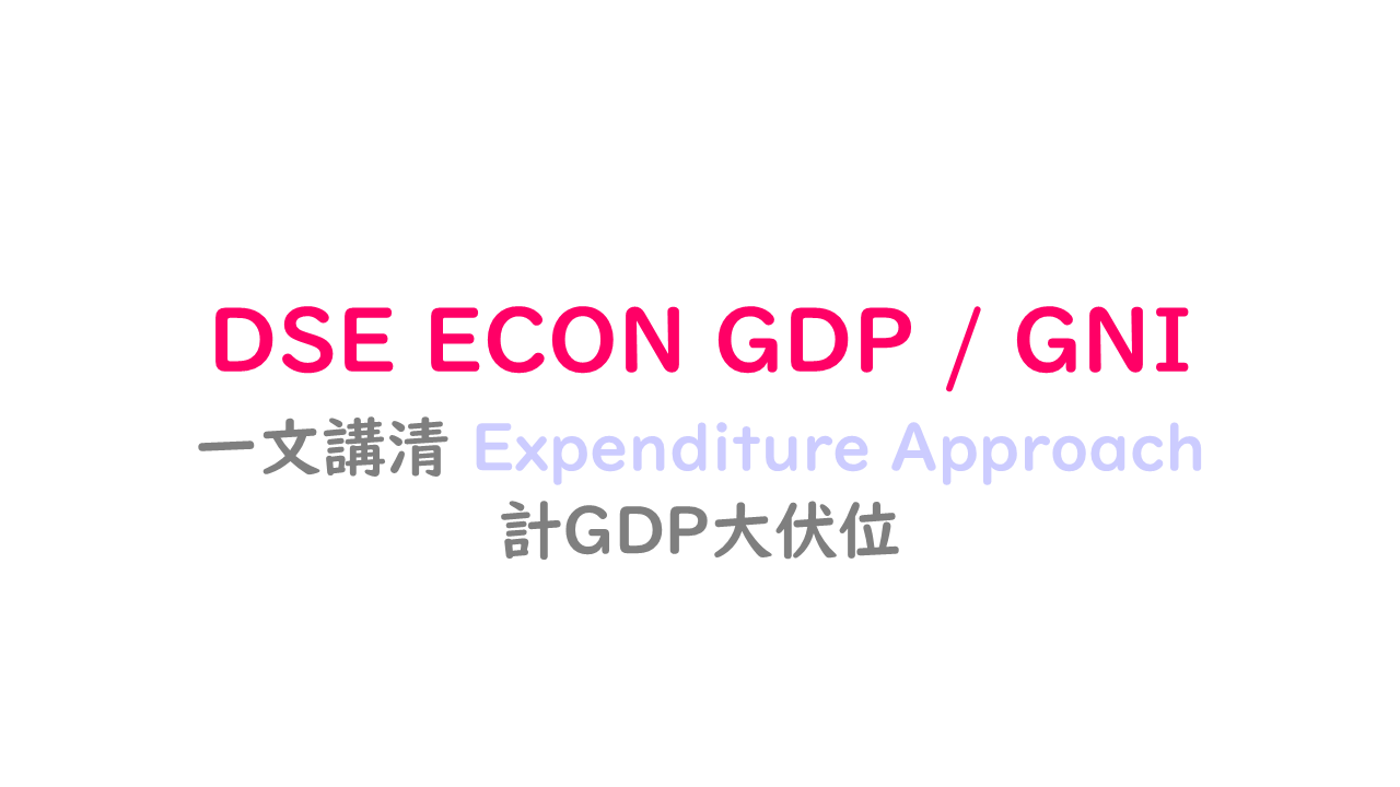 DSE ECON GDP】 解說一遍Expenditure Approach伏位