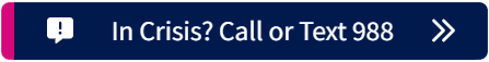 In Crisis? Call or Text 988 button