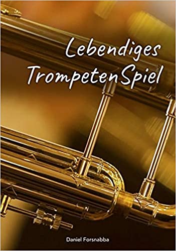 Daniel Forsnabba: Lebendiges TrompetenSpiel. Mit Leichtigkeit und Freude musizieren.