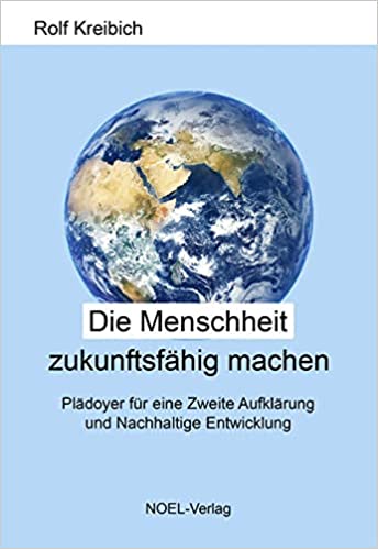 Rolf Kreibich: Die Menschheit zukunftsfähig machen. Ein Plädoyer für eine Zweite Aufklärung und Nachhaltige Entwicklung.