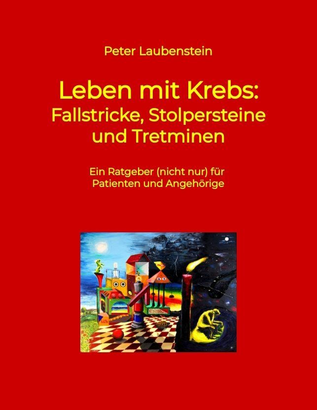 Peter Laubenstein: Leben mit Krebs. Fallstricke, Stolpersteine und Tretminen. Ein Ratgeber (nicht nur) für Patienten und Angehörige.