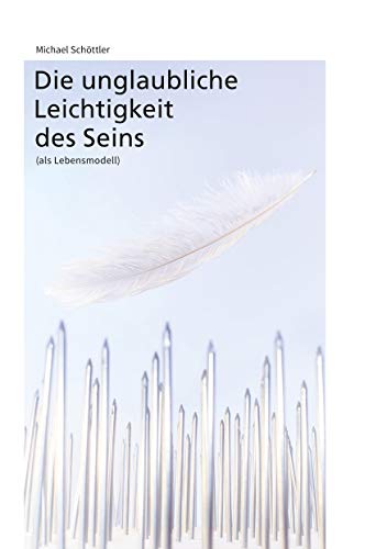 Michael Schöttler: Die unglaubliche Leichtigkeit des Seins (als Lebensmodell)