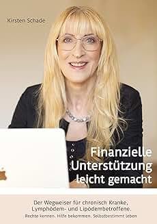 Kirsten Schade: Finanzielle Unterstützung leicht gemacht: Der Wegweiser für chronisch Kranke, Lymphödem- und Lipödembetroffene. Rechte kennen. Hilfe bekommen. Selbstbestimmt leben.