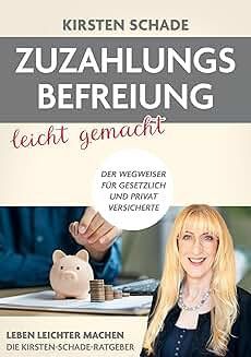 Kirsten Schade: Zuzahlungsbefreiung leicht gemacht. Der Wegweiser für gesetzlich und privat Versicherte.