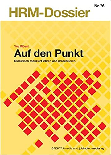Yvo Wüest: Auf den Punkt. Didaktisch reduziert lehren und präsentieren.