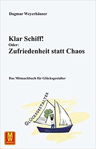 Dagmar Weyerhäuser: Klar Schiff! Oder: Zufriedenheit statt Chaos. Ein Mitmachbuch.