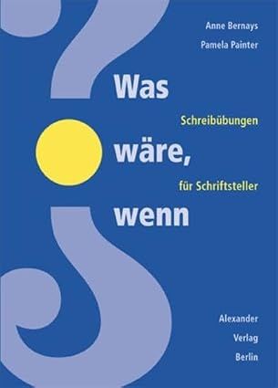 Anne Bernays, Pamela Painter: Was wäre, wenn. Schreibübungen für Schriftsteller.