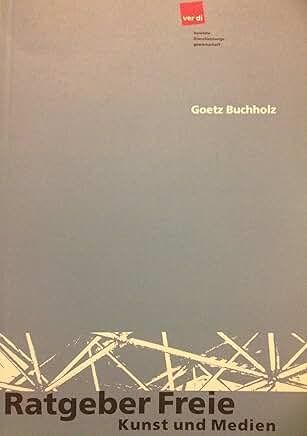 Goetz Buchholz: Ratgeber Freie - Kunst und Medien Goetz Buchholz: Ratgeber Freie - Kunst und Medien